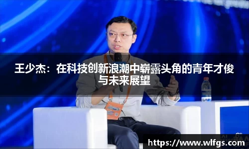 王少杰：在科技创新浪潮中崭露头角的青年才俊与未来展望